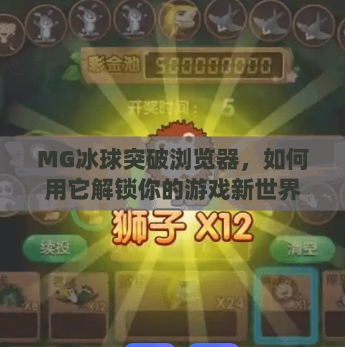 MG冰球突破浏览器,如何用它解锁你的游戏新世界?mg冰球突破浏览器 MG冰球突破浏览器,如何用它解锁你的游戏新世界?mg冰球突破浏览器