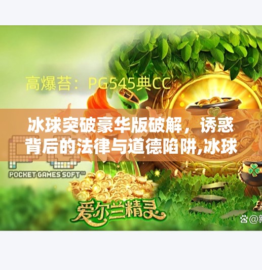 冰球突破豪华版破解，诱惑背后的法律与道德陷阱,冰球突破豪华版破解