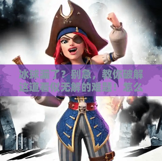 冰球漏了？别急，教你破解这道看似无解的难题！怎么破解突破冰球lou