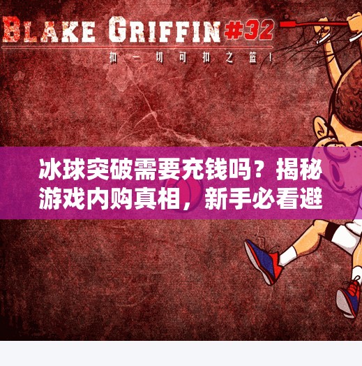 冰球突破需要充钱吗?揭秘游戏内购真相,新手必看避坑指南!冰球突破需要充钱吗 冰球突破需要充钱吗?揭秘游戏内购真相,新手必看避坑指南!冰球突破需要充钱吗