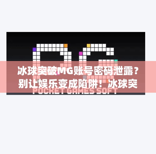 冰球突破MG账号密码泄露?别让娱乐变成陷阱!冰球突破mg账号密码 冰球突破MG账号密码泄露?别让娱乐变成陷阱!冰球突破mg账号密码
