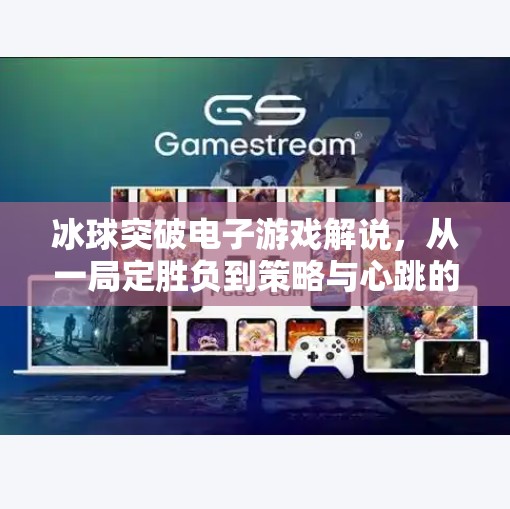 冰球突破电子游戏解说,从一局定胜负到策略与心跳的狂欢,冰球突破电子游戏解说 冰球突破电子游戏解说,从一局定胜负到策略与心跳的狂欢,冰球突破电子游戏解说