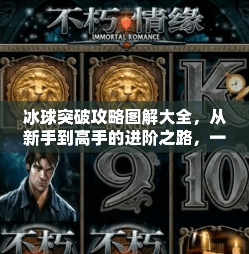 冰球突破攻略图解大全，从新手到高手的进阶之路，一文吃透所有技巧！冰球突破攻略图解大全