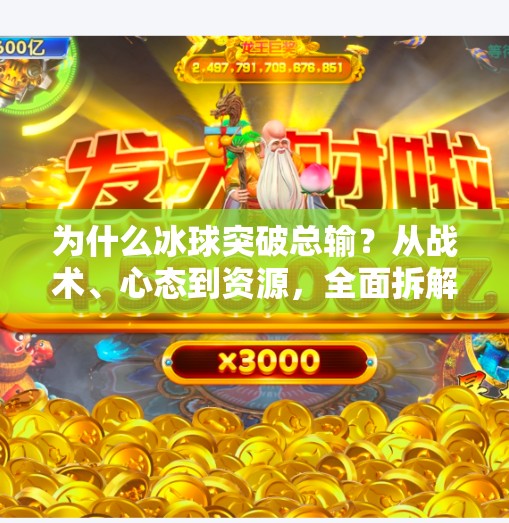 为什么冰球突破总输？从战术、心态到资源，全面拆解这支常败将军的困局,为什么冰球突破总输