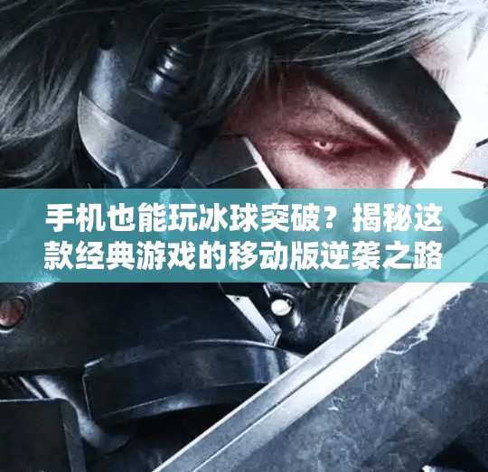 手机也能玩冰球突破？揭秘这款经典游戏的移动版逆袭之路！手机可以玩冰球突破吗