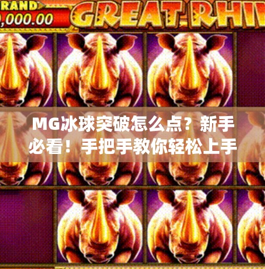 MG冰球突破怎么点？新手必看！手把手教你轻松上手，赢在起跑线！mg冰球突破怎麼點