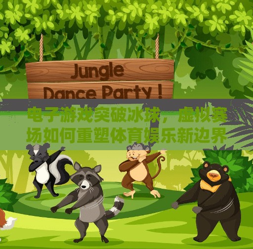 电子游戏突破冰球，虚拟赛场如何重塑体育娱乐新边界？电子游戏突破冰球
