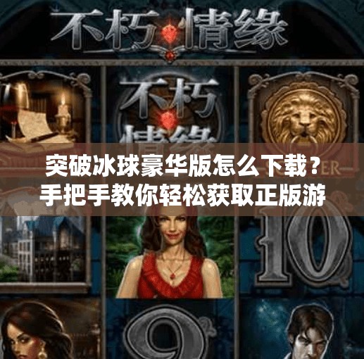 突破冰球豪华版怎么下载？手把手教你轻松获取正版游戏！突破冰球豪华咋下载