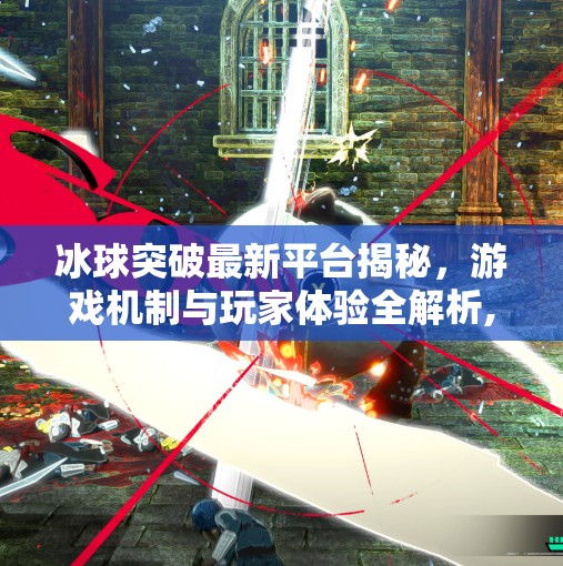 冰球突破最新平台揭秘，游戏机制与玩家体验全解析,冰球突破最新平台