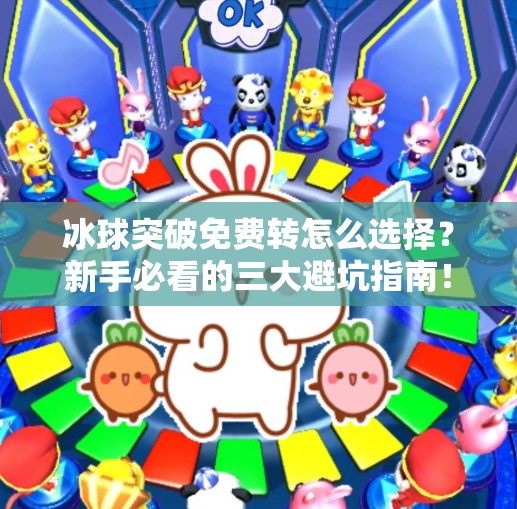 冰球突破免费转怎么选择？新手必看的三大避坑指南！冰球突破免费转怎么选择