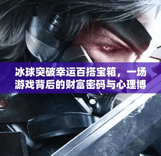 冰球突破幸运百搭宝箱，一场游戏背后的财富密码与心理博弈,冰球突破幸运百搭宝箱