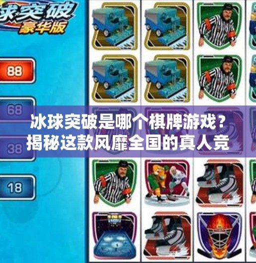 冰球突破是哪个棋牌游戏？揭秘这款风靡全国的真人竞技游戏真相！冰球突破是哪个棋牌游戏