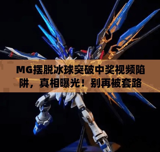 MG摆脱冰球突破中奖视频陷阱，真相曝光！别再被套路了！mg摆脱冰球突破中奖视频