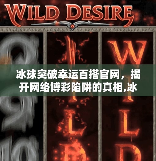 冰球突破幸运百搭官网，揭开网络博彩陷阱的真相,冰球突破幸运百搭官网