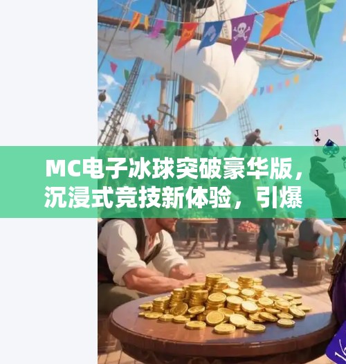 MC电子冰球突破豪华版,沉浸式竞技新体验,引爆玩家热情!mc电子冰球突破豪华版 MC电子冰球突破豪华版,沉浸式竞技新体验,引爆玩家热情!mc电子冰球突破豪华版