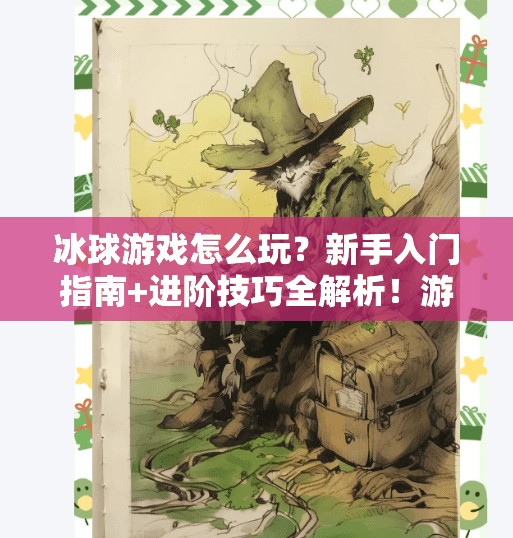 冰球游戏怎么玩?新手入门指南+进阶技巧全解析!游戏突破冰球怎么玩的 冰球游戏怎么玩?新手入门指南+进阶技巧全解析!游戏突破冰球怎么玩的